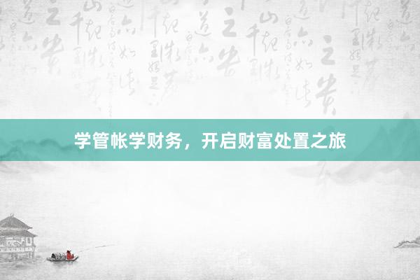 学管帐学财务，开启财富处置之旅