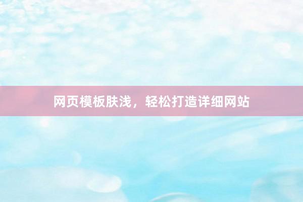 网页模板肤浅，轻松打造详细网站