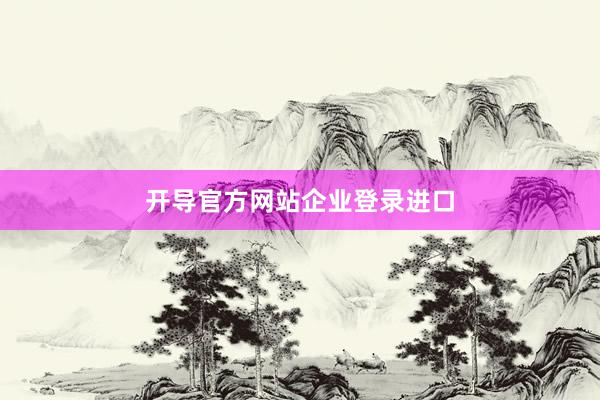 开导官方网站企业登录进口
