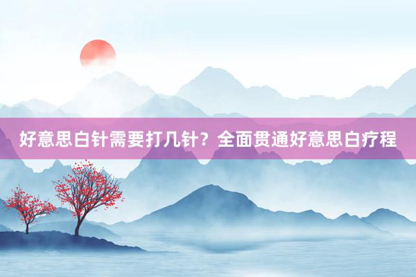 好意思白针需要打几针？全面贯通好意思白疗程